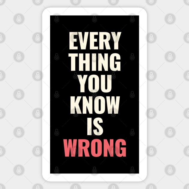 Everything You Know Is Wrong. Mind-Bending Quote. Light Text. Sticker by Lunatic Bear